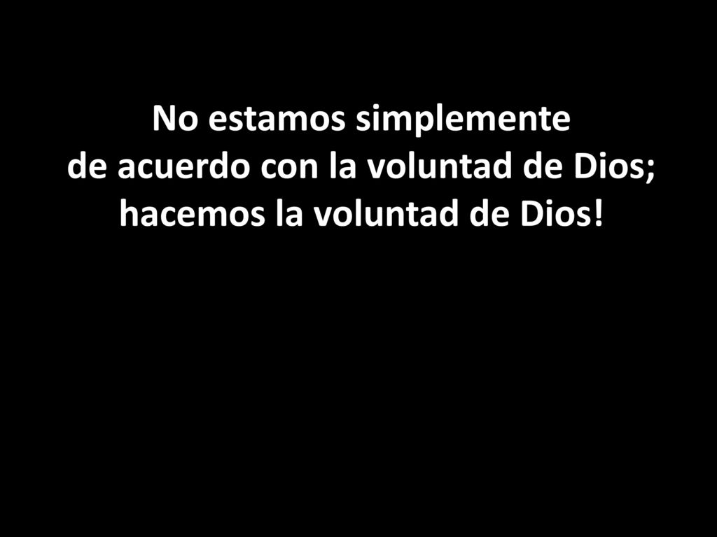 No estamos simplemente de acuerdo con la voluntad de Dios;