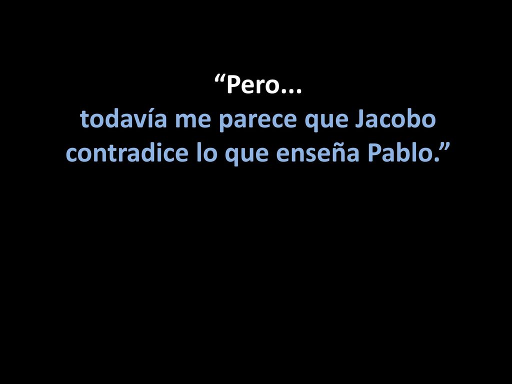 todavía me parece que Jacobo contradice lo que enseña Pablo.