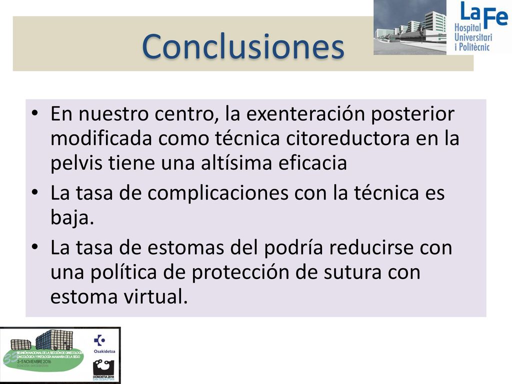 Conclusiones En nuestro centro, la exenteración posterior modificada como técnica citoreductora en la pelvis tiene una altísima eficacia.
