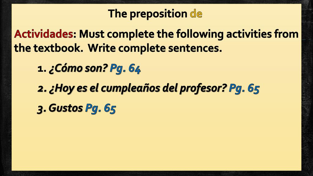 The preposition de Actividades: Must complete the following activities from the textbook. Write complete sentences.