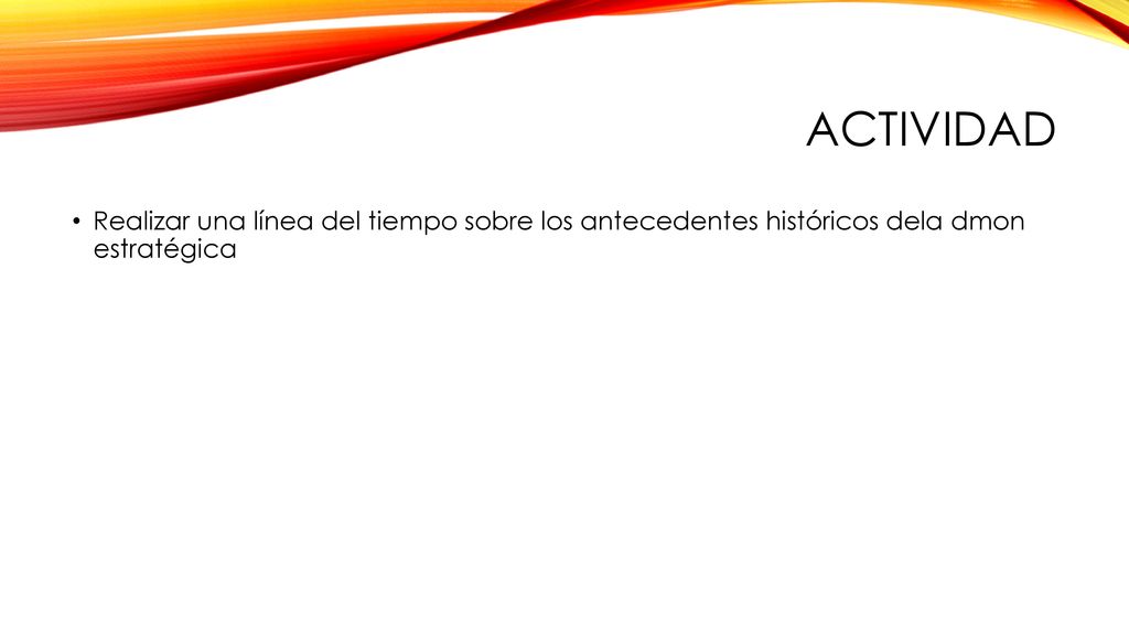 Actividad Realizar una línea del tiempo sobre los antecedentes históricos dela dmon estratégica.