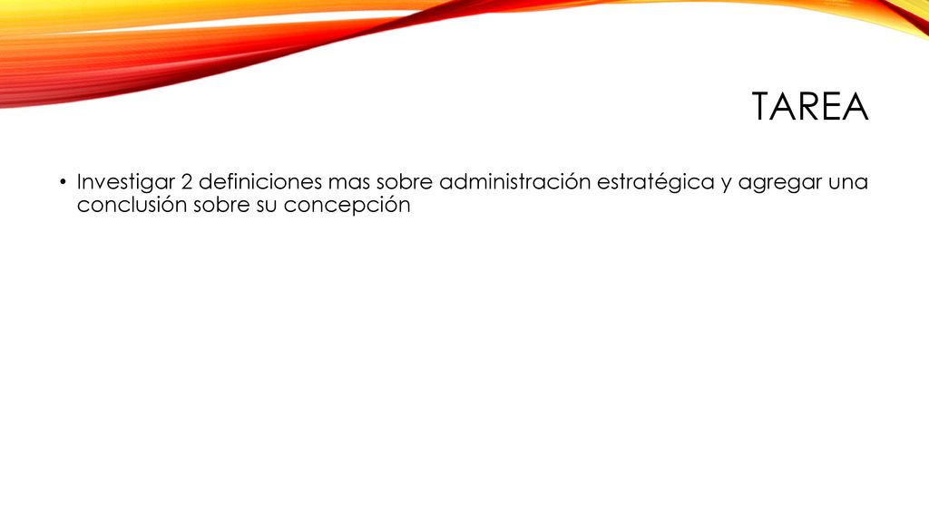 Tarea Investigar 2 definiciones mas sobre administración estratégica y agregar una conclusión sobre su concepción.