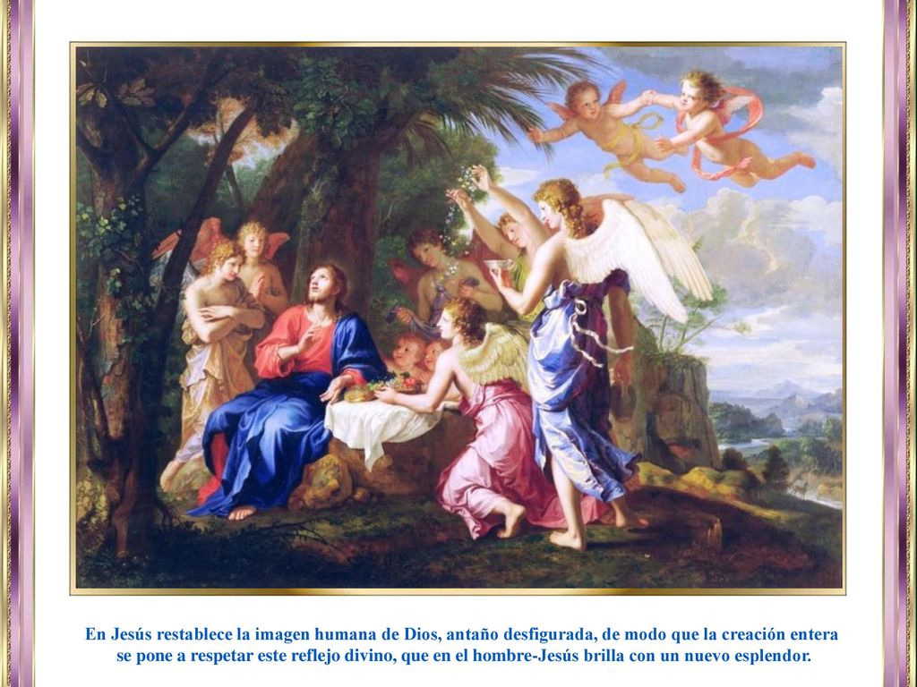 En Jesús restablece la imagen humana de Dios, antaño desfigurada, de modo que la creación entera