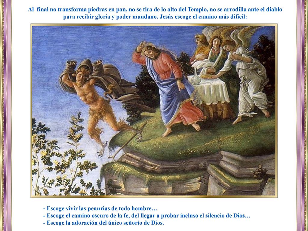 Al final no transforma piedras en pan, no se tira de lo alto del Templo, no se arrodilla ante el diablo