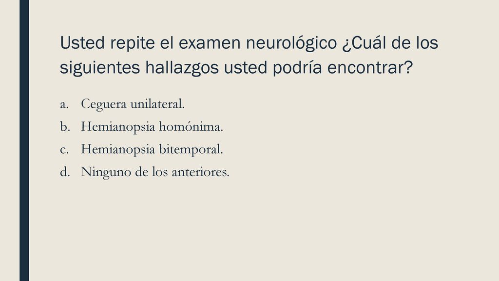 Usted repite el examen neurológico ¿Cuál de los siguientes hallazgos usted podría encontrar