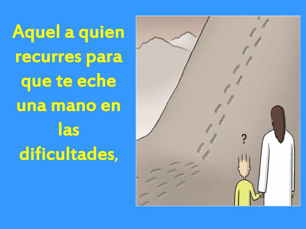 Aquel a quien recurres para que te eche una mano en las dificultades,