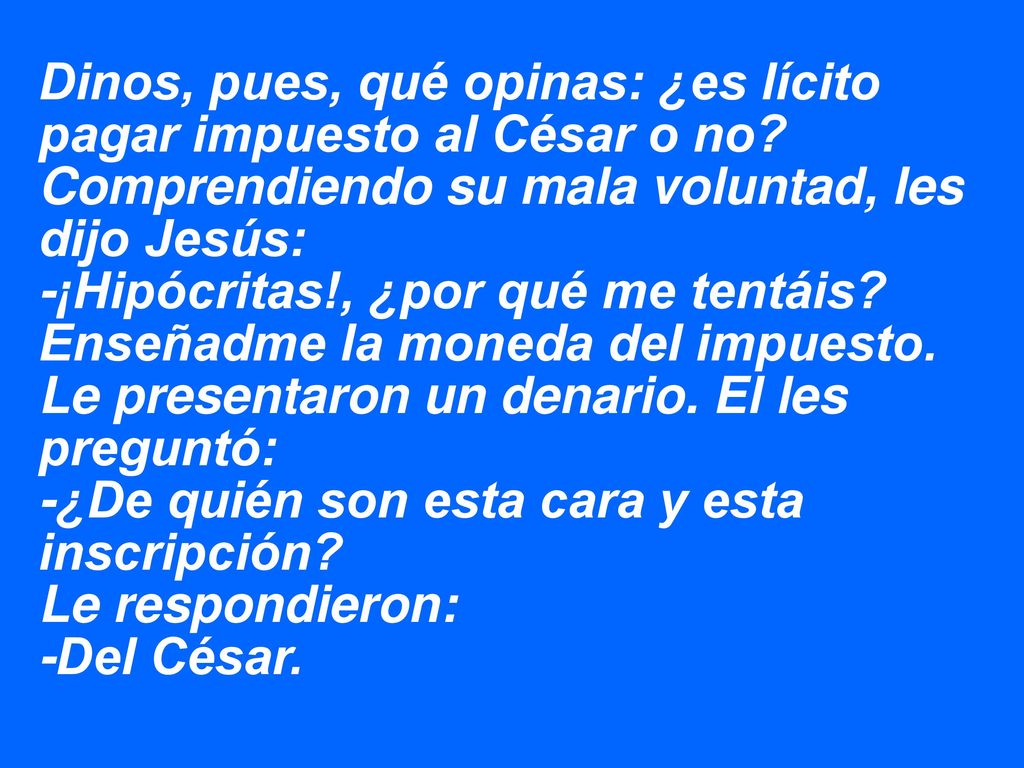 Dinos, pues, qué opinas: ¿es lícito pagar impuesto al César o no