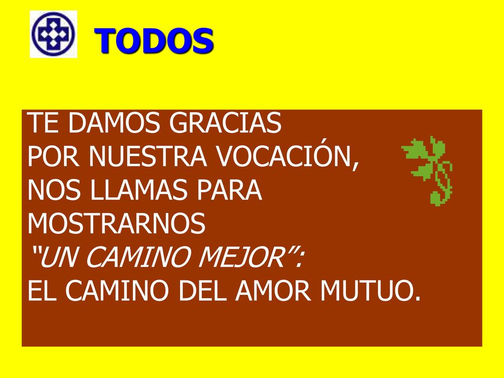 TODOS TE DAMOS GRACIAS POR NUESTRA VOCACIÓN, NOS LLAMAS PARA