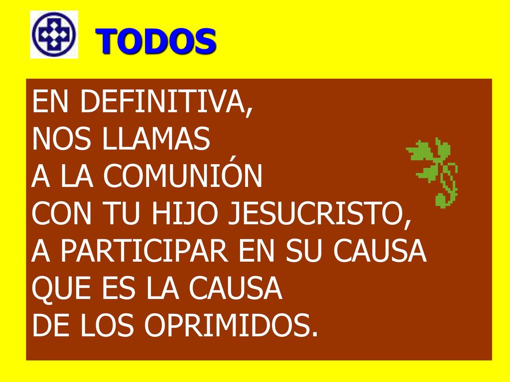 TODOS EN DEFINITIVA, NOS LLAMAS A LA COMUNIÓN CON TU HIJO JESUCRISTO,