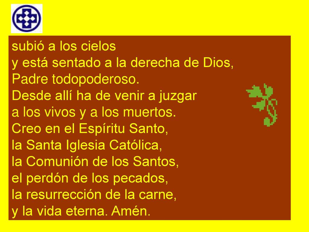 subió a los cielos y está sentado a la derecha de Dios, Padre todopoderoso. Desde allí ha de venir a juzgar.