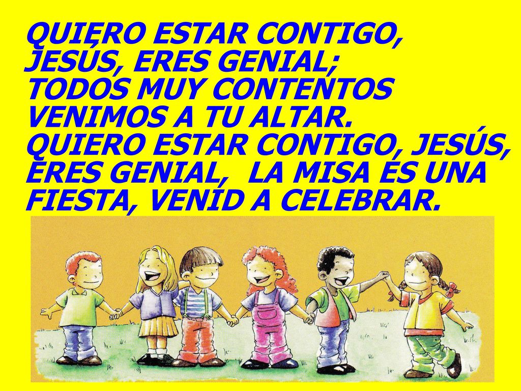 QUIERO ESTAR CONTIGO, JESÚS, ERES GENIAL; TODOS MUY CONTENTOS. VENIMOS A TU ALTAR.