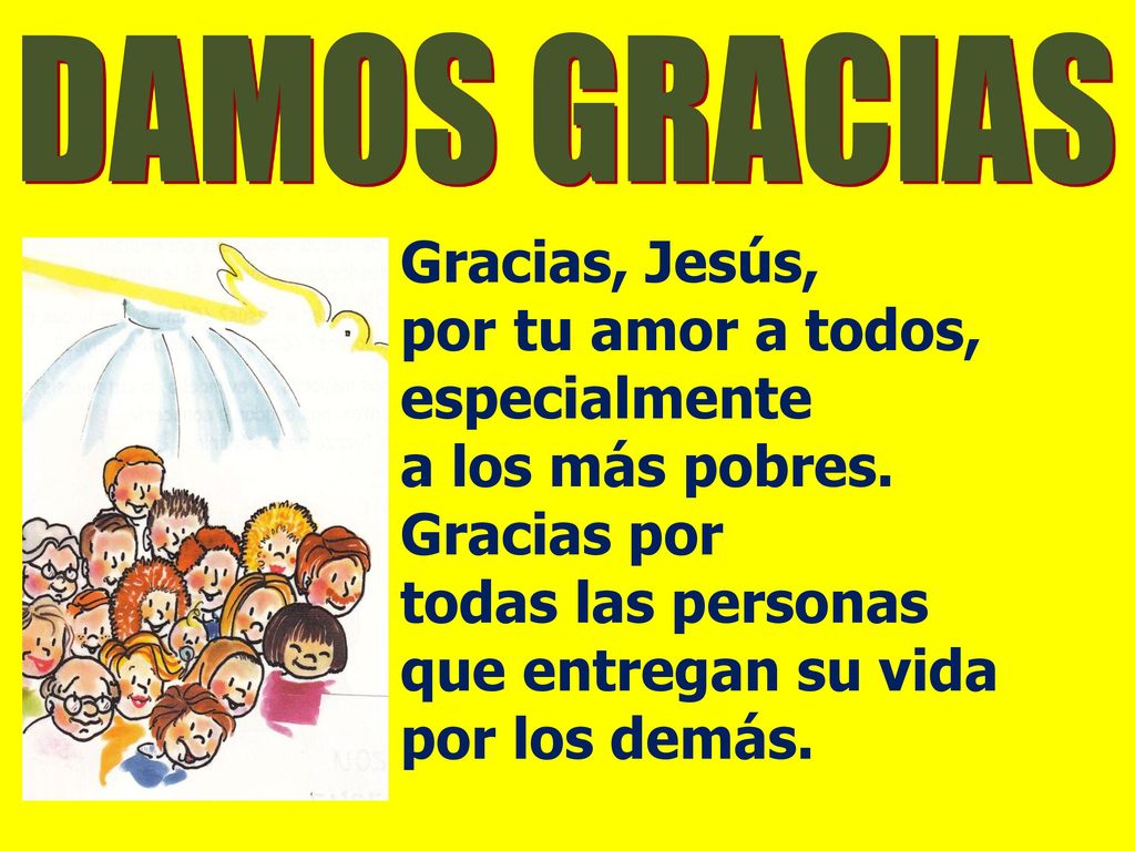 por tu amor a todos, especialmente a los más pobres. Gracias por