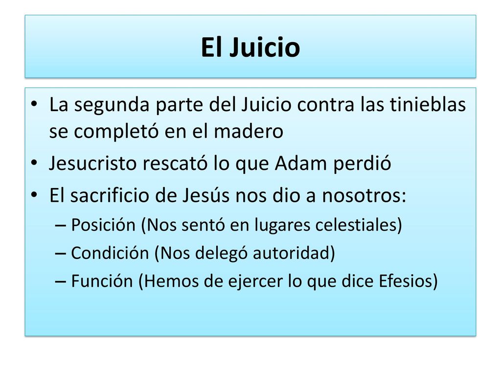 El Juicio La segunda parte del Juicio contra las tinieblas se completó en el madero. Jesucristo rescató lo que Adam perdió.