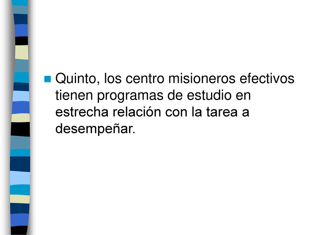 Quinto, los centro misioneros efectivos tienen programas de estudio en estrecha relación con la tarea a desempeñar.