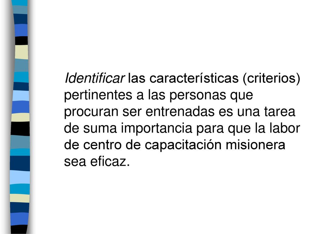 Identificar las características (criterios) pertinentes a las personas que procuran ser entrenadas es una tarea de suma importancia para que la labor de centro de capacitación misionera sea eficaz.