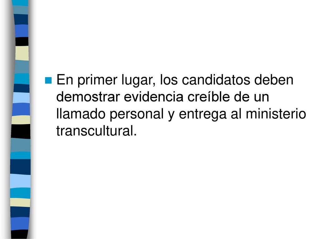En primer lugar, los candidatos deben demostrar evidencia creíble de un llamado personal y entrega al ministerio transcultural.