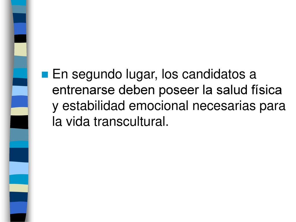 En segundo lugar, los candidatos a entrenarse deben poseer la salud física y estabilidad emocional necesarias para la vida transcultural.