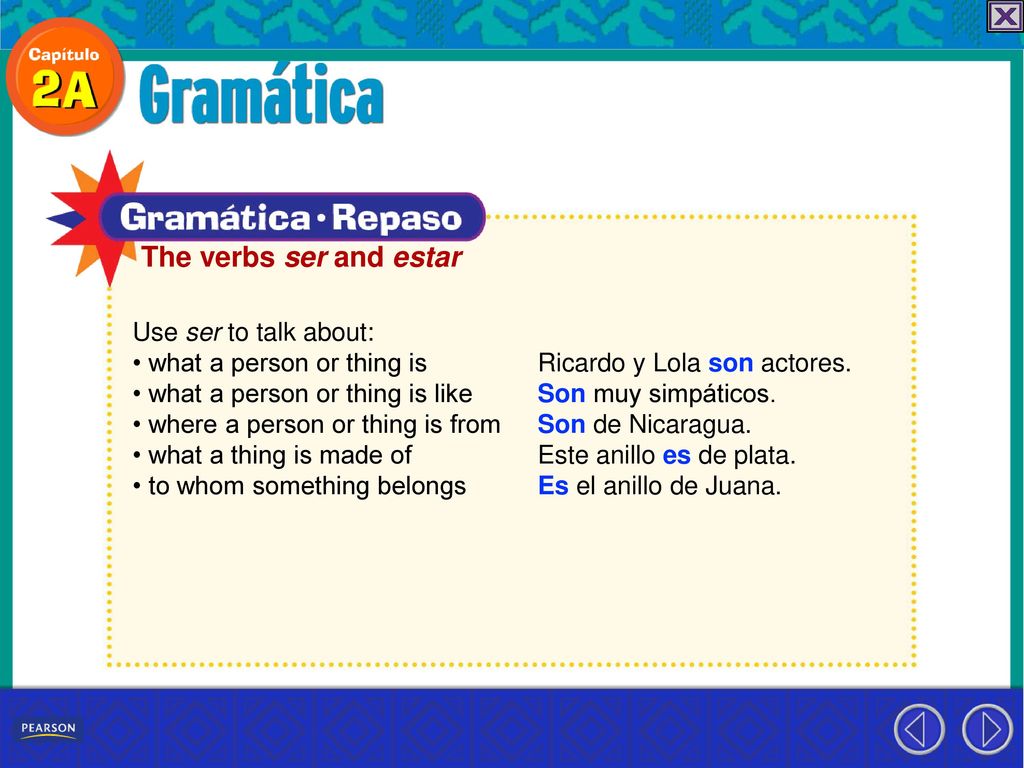 The verbs ser and estar Use ser to talk about: