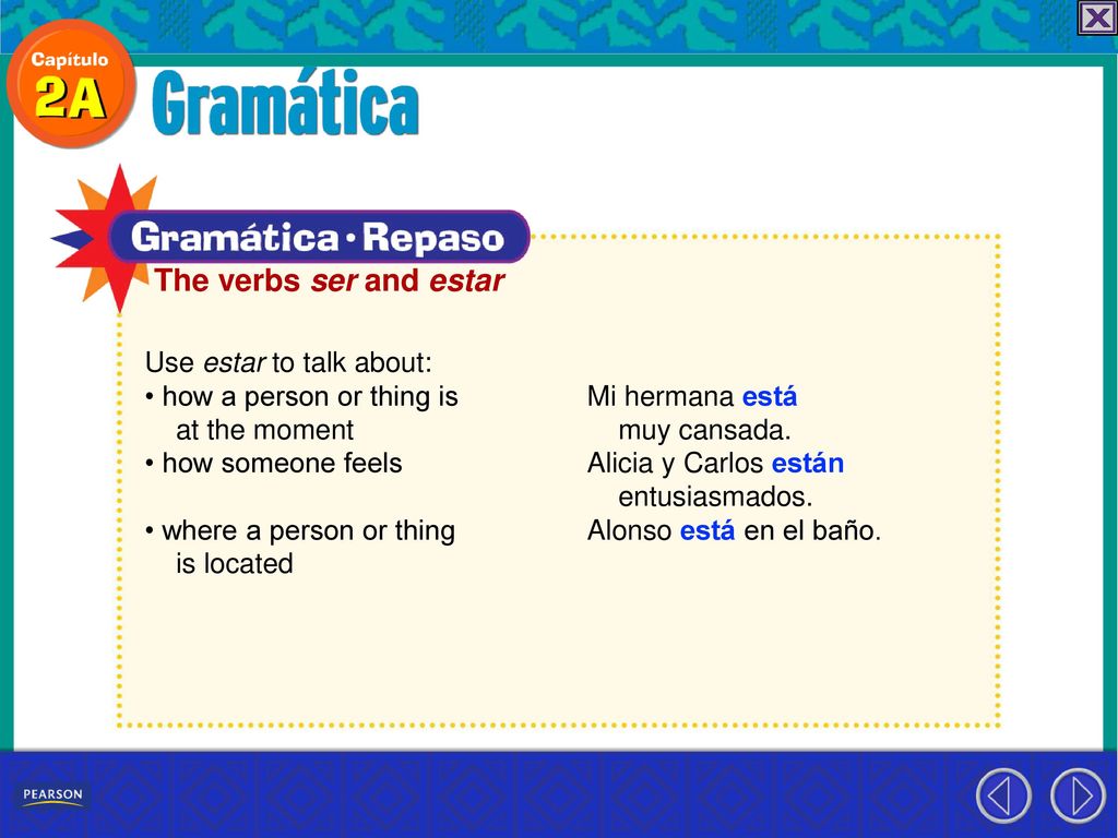 The verbs ser and estar Use estar to talk about: