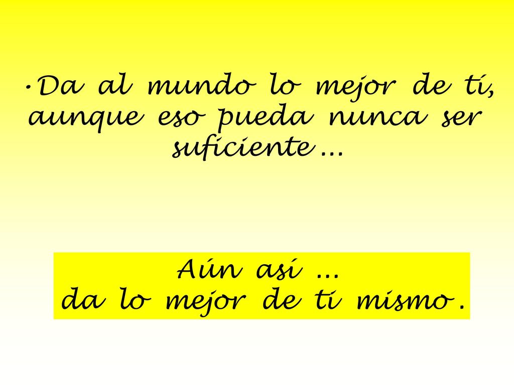 Da al mundo lo mejor de tí, aunque eso pueda nunca ser suficiente ...
