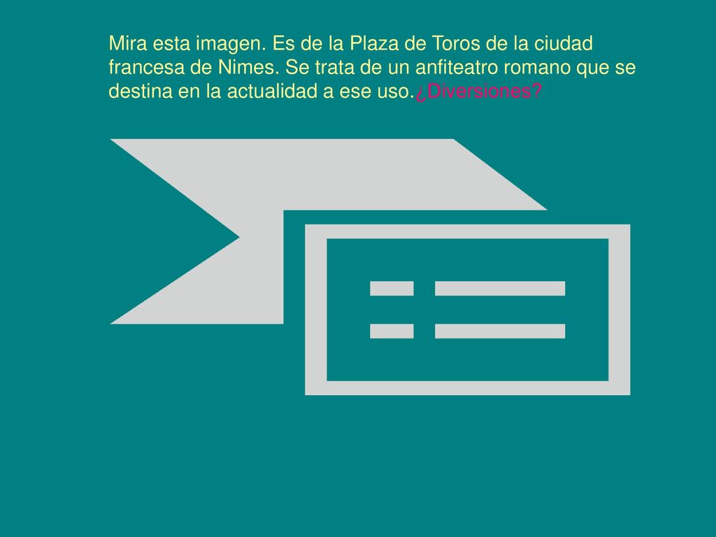 Mira esta imagen. Es de la Plaza de Toros de la ciudad francesa de Nimes.
