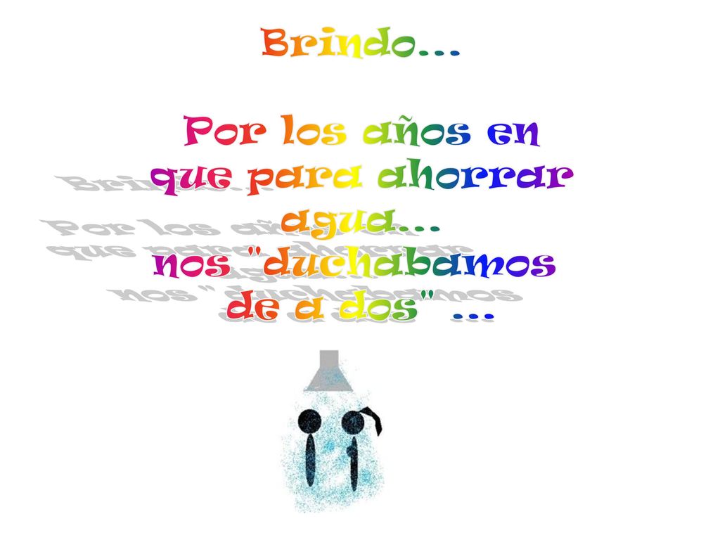 Brindo... Por los años en que para ahorrar agua... nos duchabamos de a dos ...