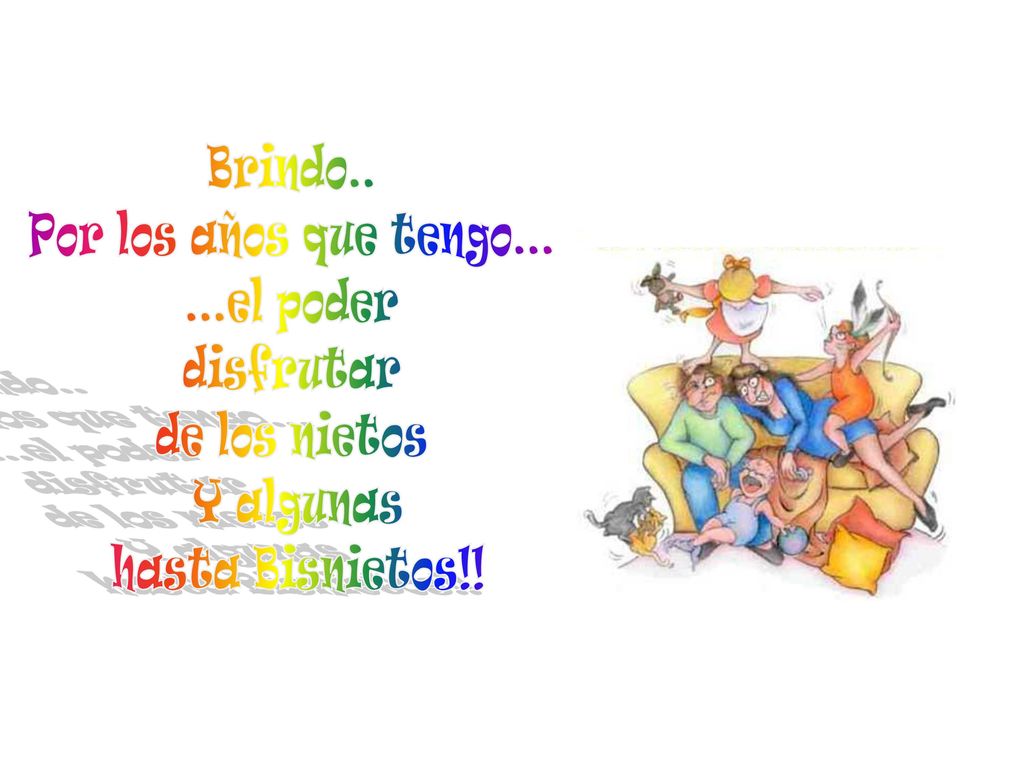 Brindo.. Por los años que tengo el poder disfrutar de los nietos Y algunas hasta Bisnietos!!