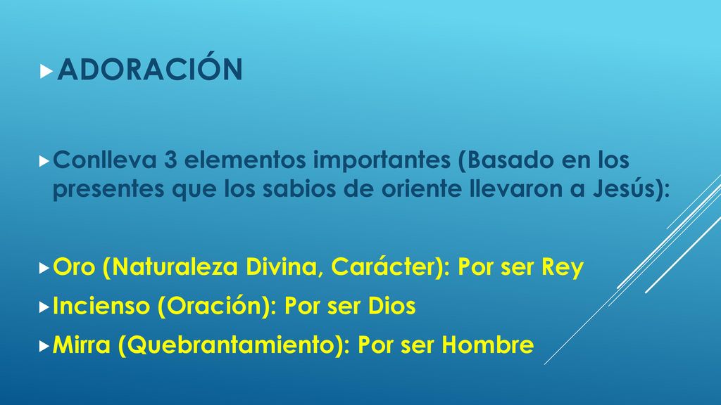 ADORACIÓN Conlleva 3 elementos importantes (Basado en los presentes que los sabios de oriente llevaron a Jesús):
