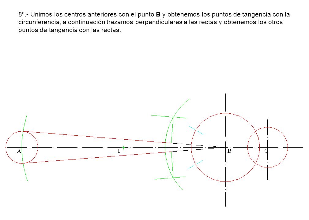 8º.- Unimos los centros anteriores con el punto B y obtenemos los puntos de tangencia con la circunferencia, a continuación trazamos perpendiculares a las rectas y obtenemos los otros puntos de tangencia con las rectas.