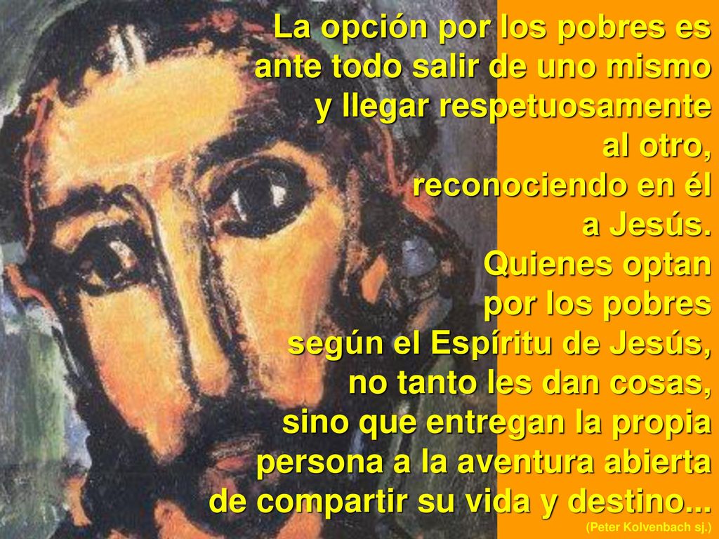 La opción por los pobres es ante todo salir de uno mismo y llegar respetuosamente al otro, reconociendo en él a Jesús.