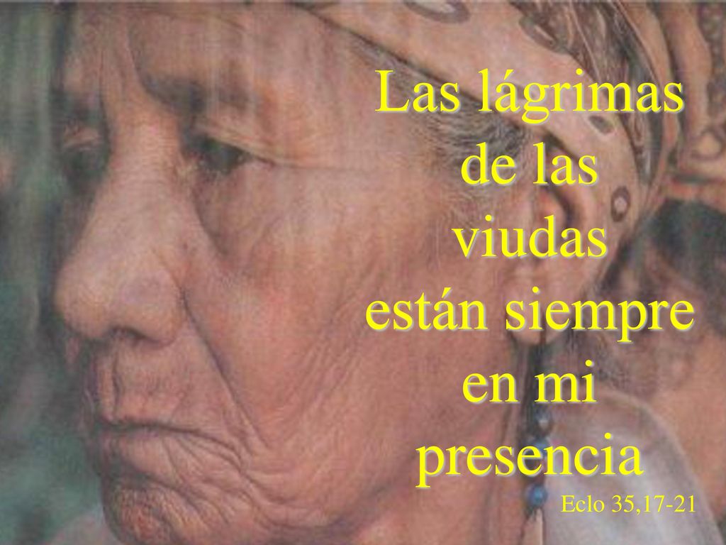 Las lágrimas de las viudas están siempre en mi presencia Eclo 35,17-21