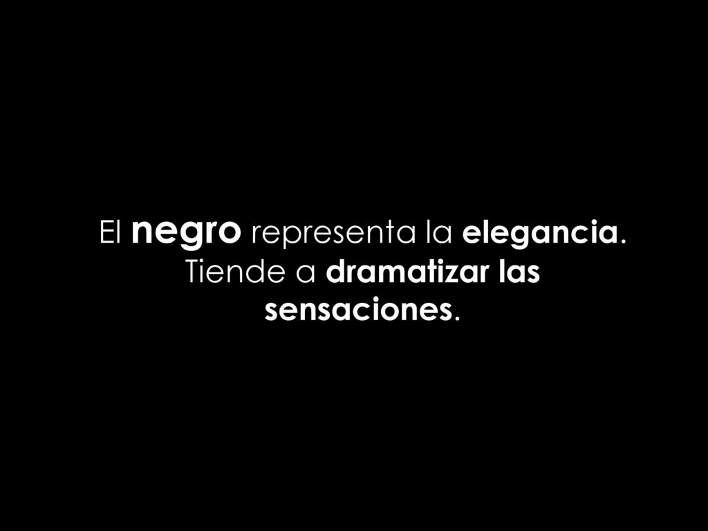 El negro representa la elegancia. Tiende a dramatizar las sensaciones.