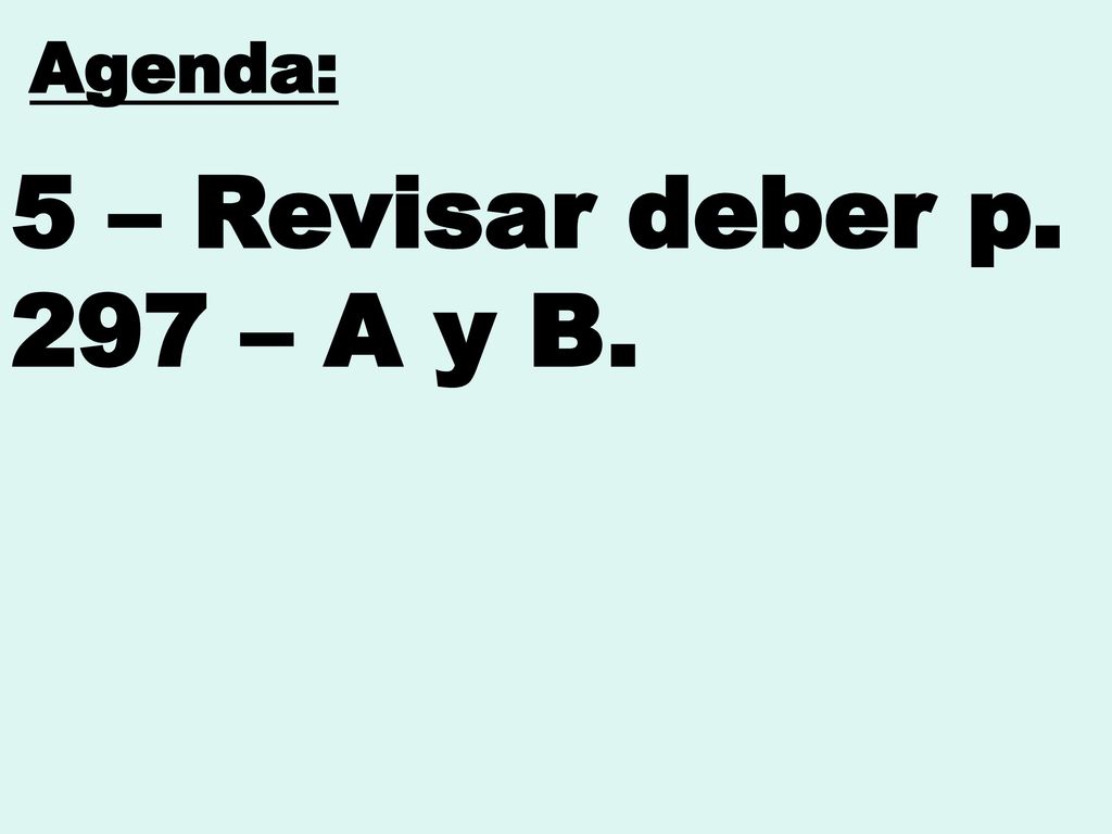 Agenda: 5 – Revisar deber p. 297 – A y B.