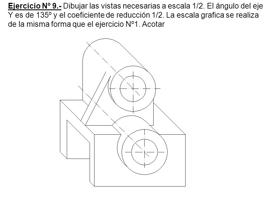 Ejercicio Nº 9. - Dibujar las vistas necesarias a escala 1/2