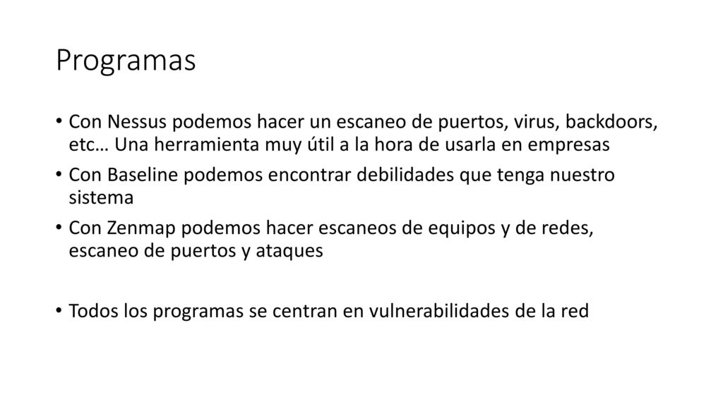 Programas Con Nessus podemos hacer un escaneo de puertos, virus, backdoors, etc… Una herramienta muy útil a la hora de usarla en empresas.