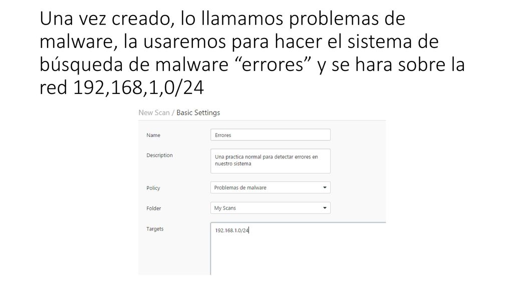 Una vez creado, lo llamamos problemas de malware, la usaremos para hacer el sistema de búsqueda de malware errores y se hara sobre la red 192,168,1,0/24