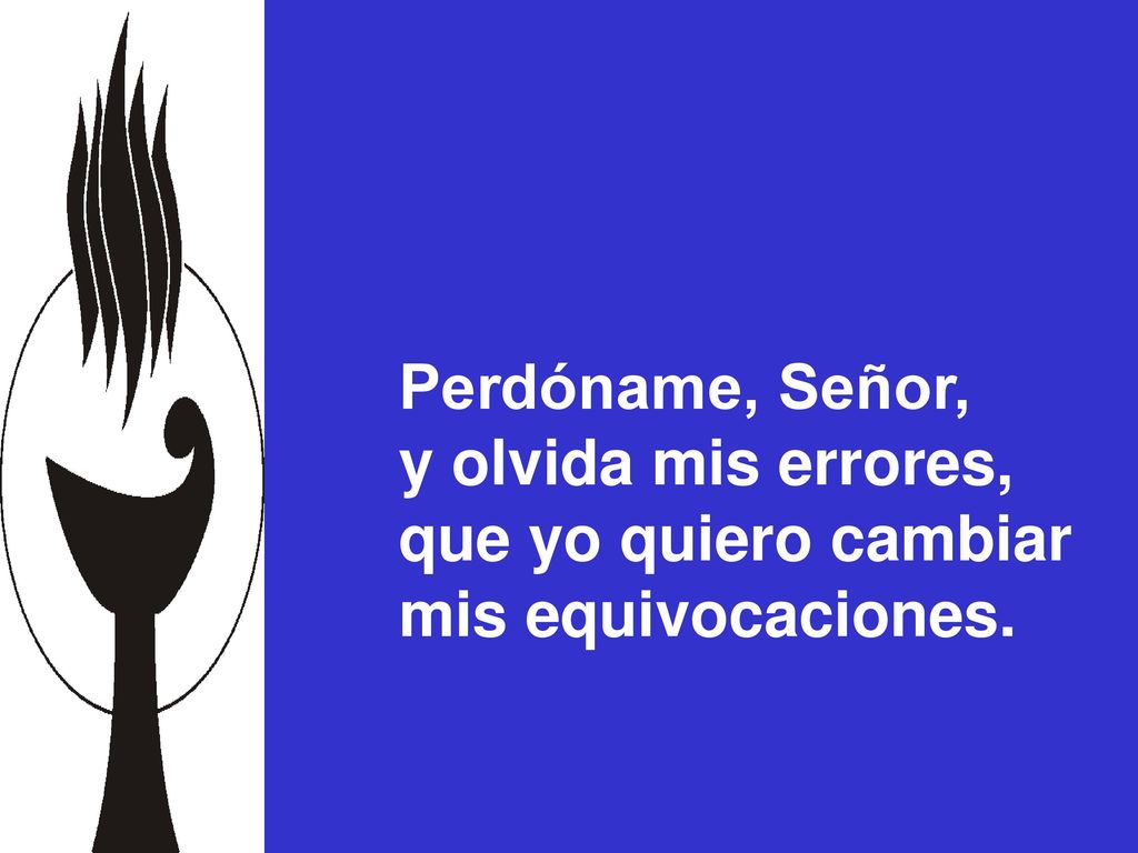Perdóname, Señor, y olvida mis errores, que yo quiero cambiar mis equivocaciones.