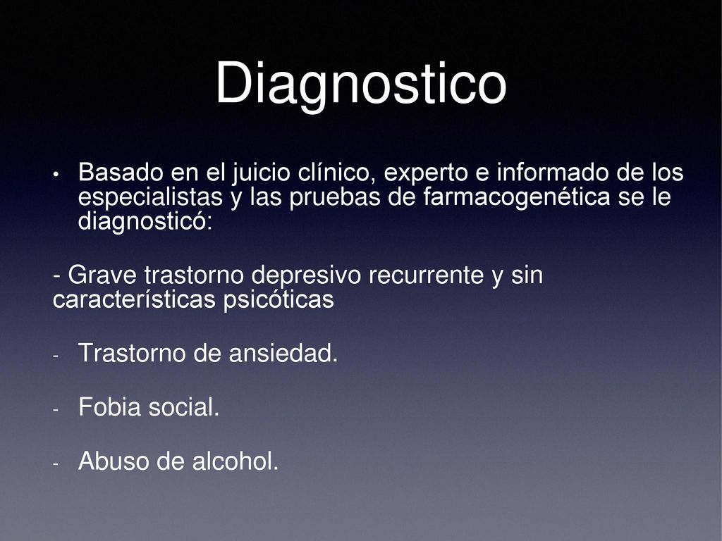 Diagnostico Basado en el juicio clínico, experto e informado de los especialistas y las pruebas de farmacogenética se le diagnosticó: