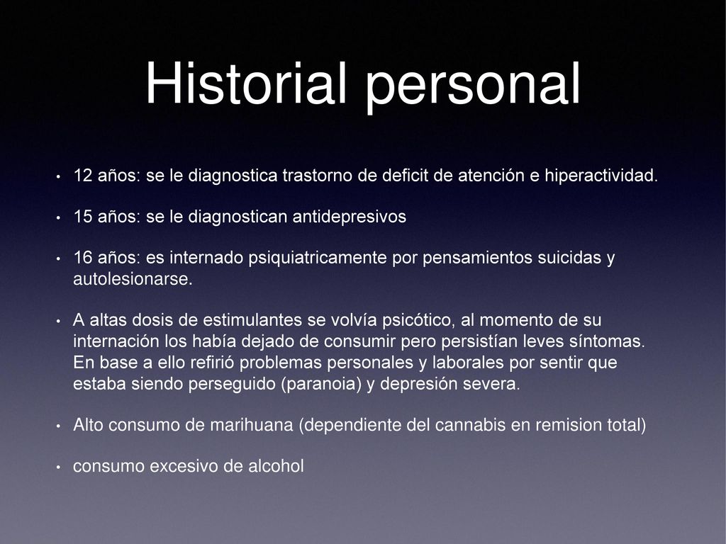 Historial personal 12 años: se le diagnostica trastorno de deficit de atención e hiperactividad. 15 años: se le diagnostican antidepresivos.
