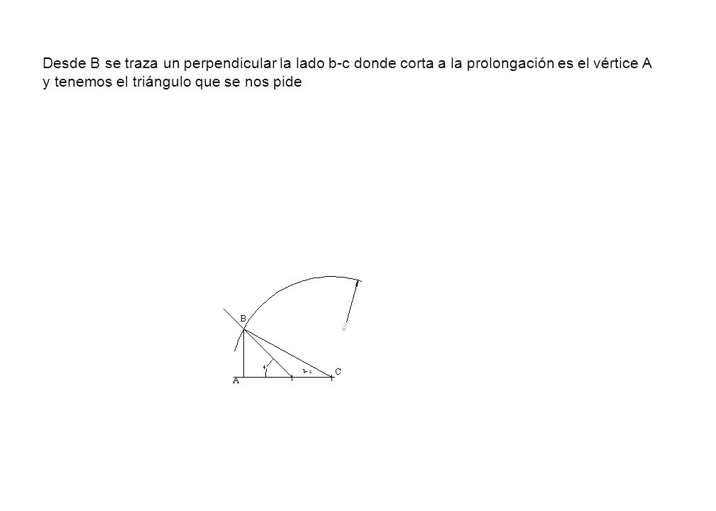 Desde B se traza un perpendicular la lado b-c donde corta a la prolongación es el vértice A y tenemos el triángulo que se nos pide