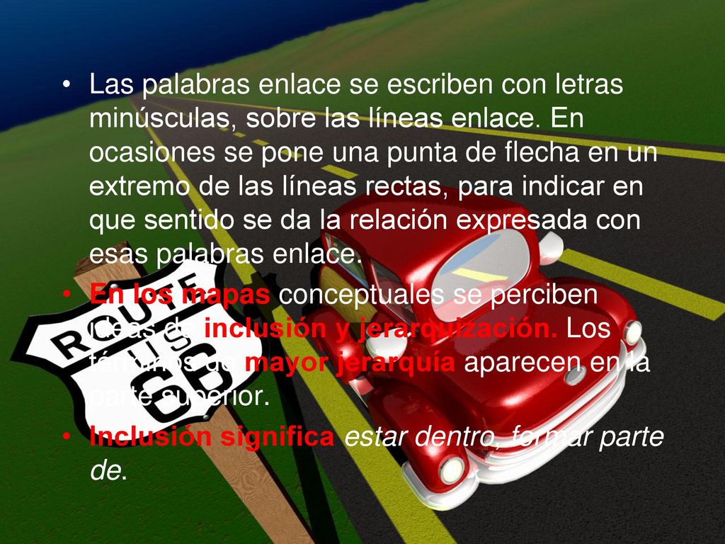 Las palabras enlace se escriben con letras minúsculas, sobre las líneas enlace. En ocasiones se pone una punta de flecha en un extremo de las líneas rectas, para indicar en que sentido se da la relación expresada con esas palabras enlace.
