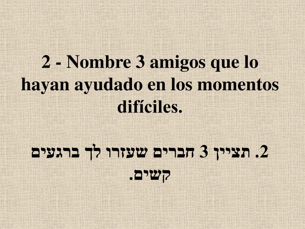 2 - Nombre 3 amigos que lo hayan ayudado en los momentos difíciles. 2