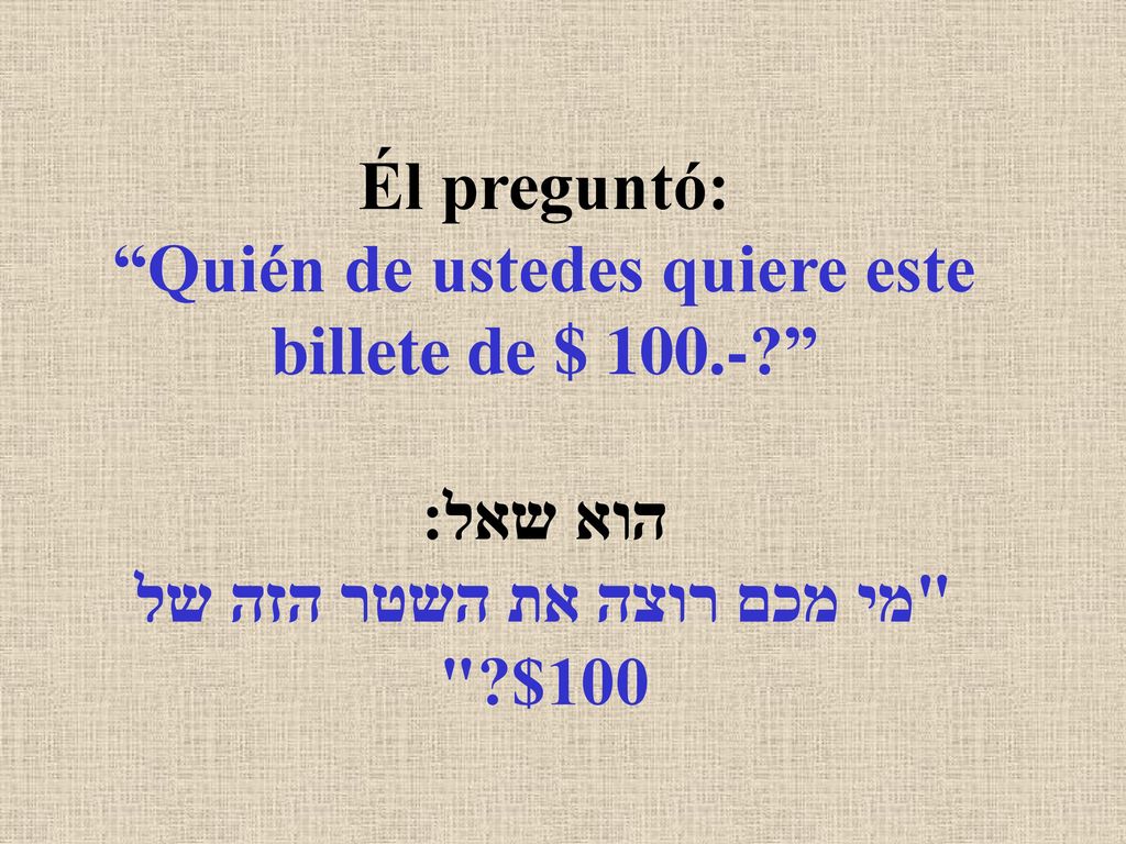 Él preguntó: Quién de ustedes quiere este billete de $