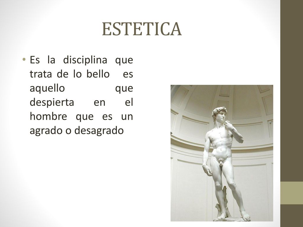 ESTETICA Es la disciplina que trata de lo bello es aquello que despierta en el hombre que es un agrado o desagrado.