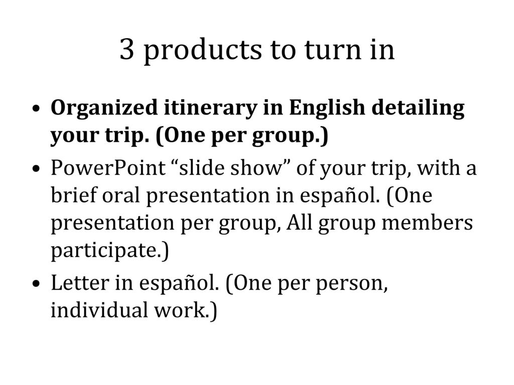 3 products to turn in Organized itinerary in English detailing your trip. (One per group.)