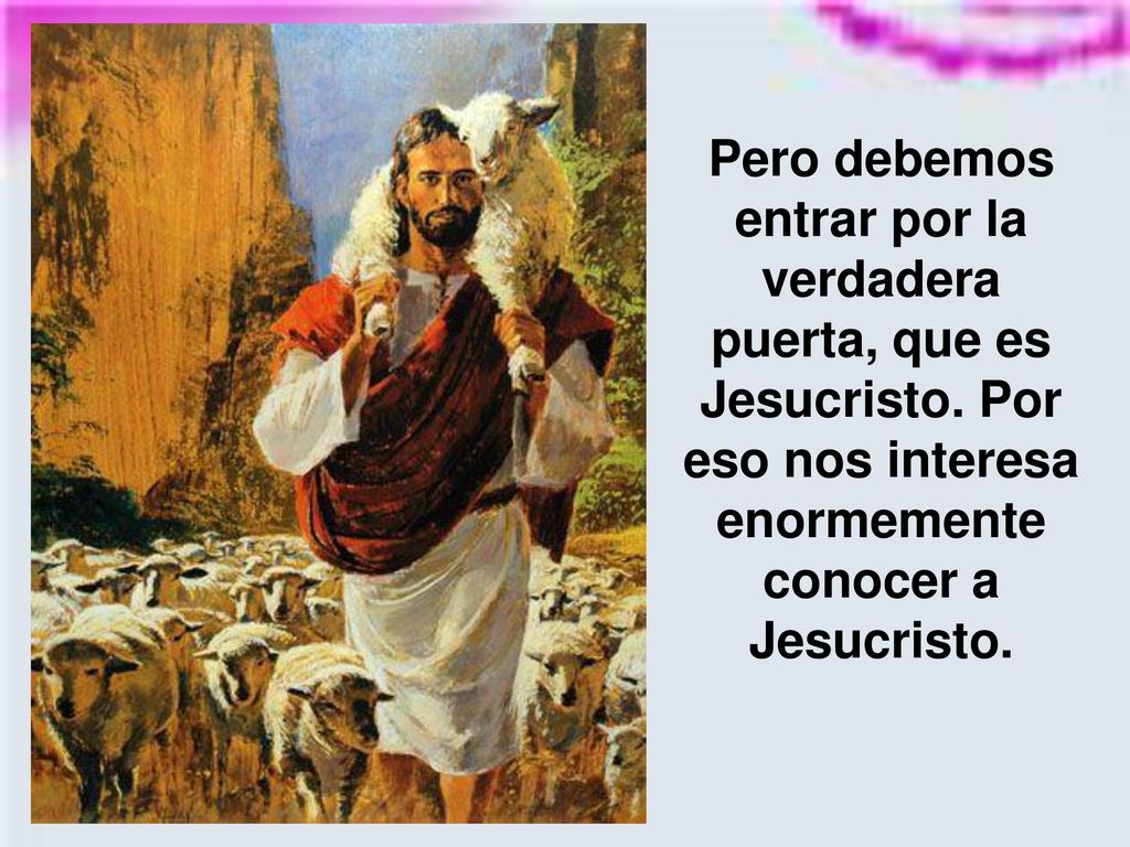 Pero debemos entrar por la verdadera puerta, que es Jesucristo