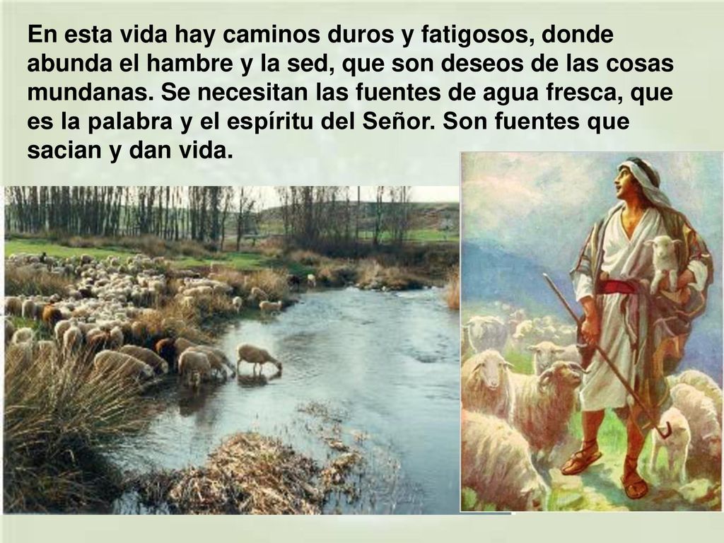 En esta vida hay caminos duros y fatigosos, donde abunda el hambre y la sed, que son deseos de las cosas mundanas.
