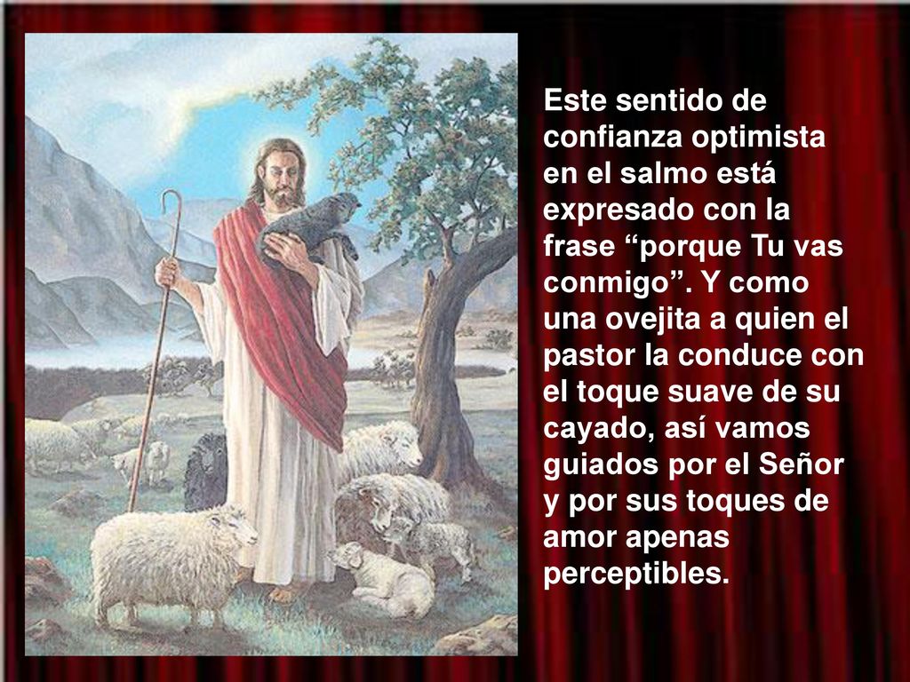 Este sentido de confianza optimista en el salmo está expresado con la frase porque Tu vas conmigo .