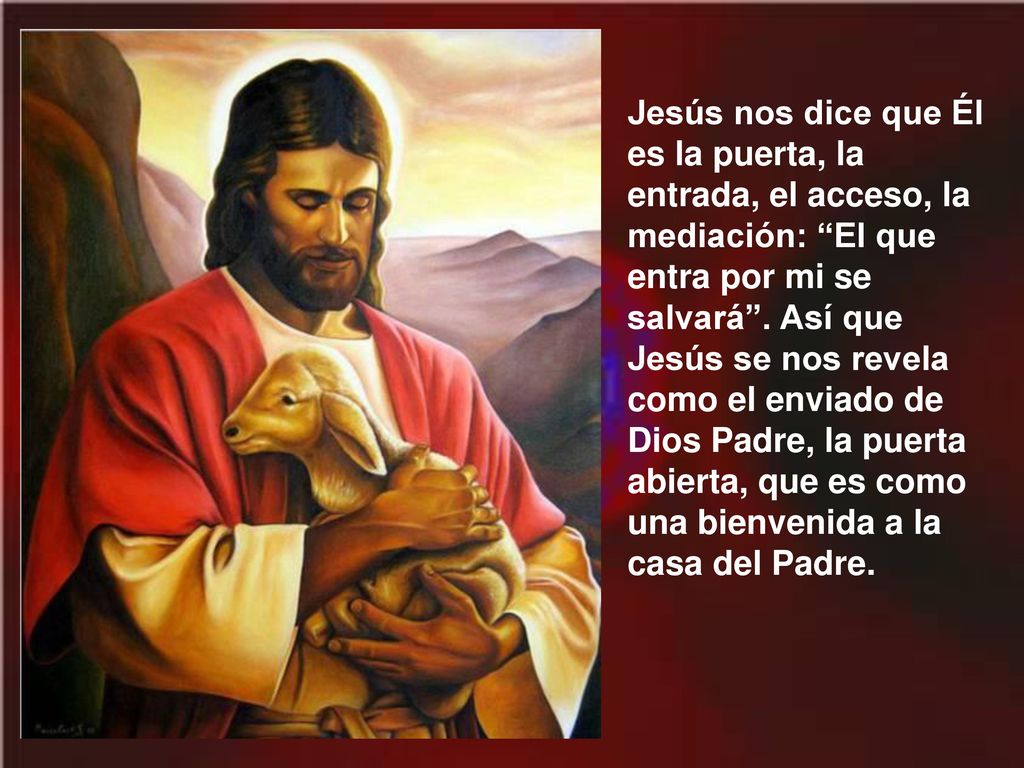 Jesús nos dice que Él es la puerta, la entrada, el acceso, la mediación: El que entra por mi se salvará .