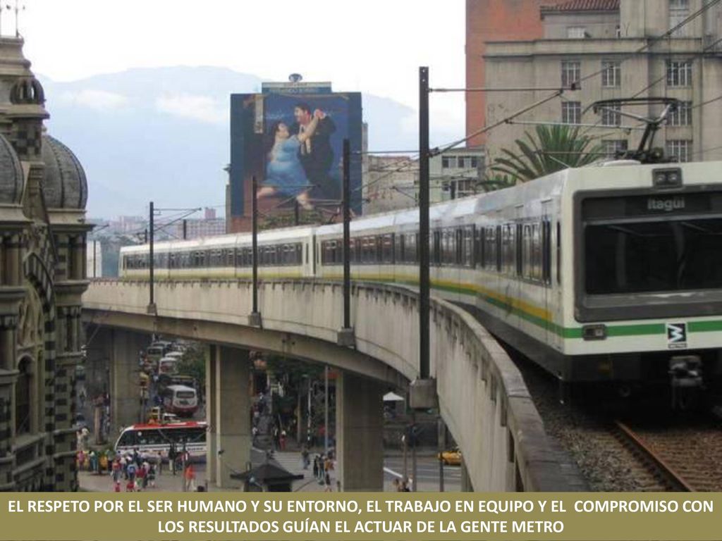 EL RESPETO POR EL SER HUMANO Y SU ENTORNO, EL TRABAJO EN EQUIPO Y EL COMPROMISO CON LOS RESULTADOS GUÍAN EL ACTUAR DE LA GENTE METRO